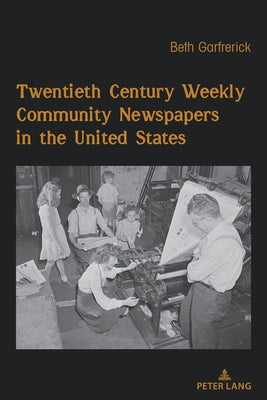 Twentieth Century Weekly Community Newspapers in the United States by Garfrerick, Beth H.