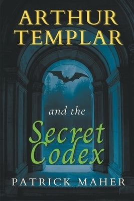 Arthur Templar and the Secret Codex by Maher, Patrick