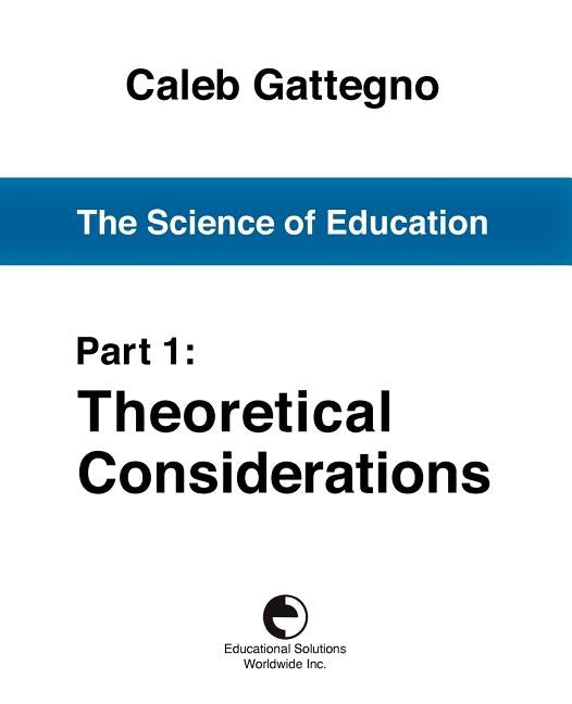 The Science of Education Part 1: Theoretical Considerations by Gattegno, Caleb