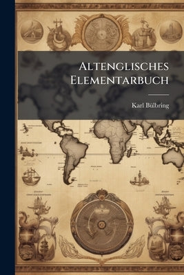 Altenglisches Elementarbuch by Bülbring, Karl D. 1863-1917