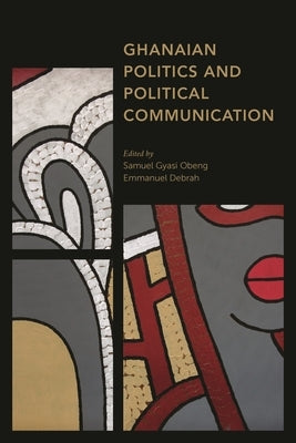 Ghanaian Politics and Political Communication by Obeng, Samuel Gyasi