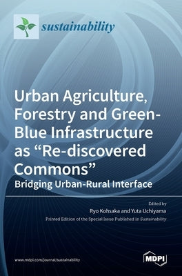 Urban Agriculture, Forestry and Green-Blue Infrastructure as "Re-discovered Commons": Bridging Urban-Rural Interface by Kohsaka, Ryo