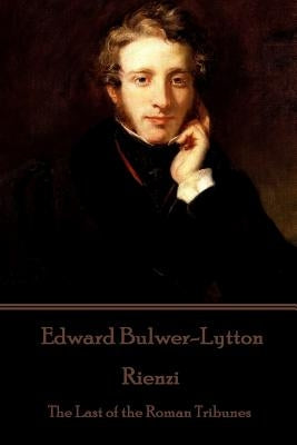 Edward Bulwer-Lytton - Rienzi: The Last of the Roman Tribunes by Bulwer-Lytton, Edward