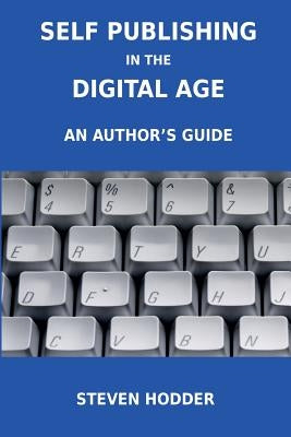 Self Publishing in the Digital Age - An Author's Guide by Hodder, Steven Mortimer