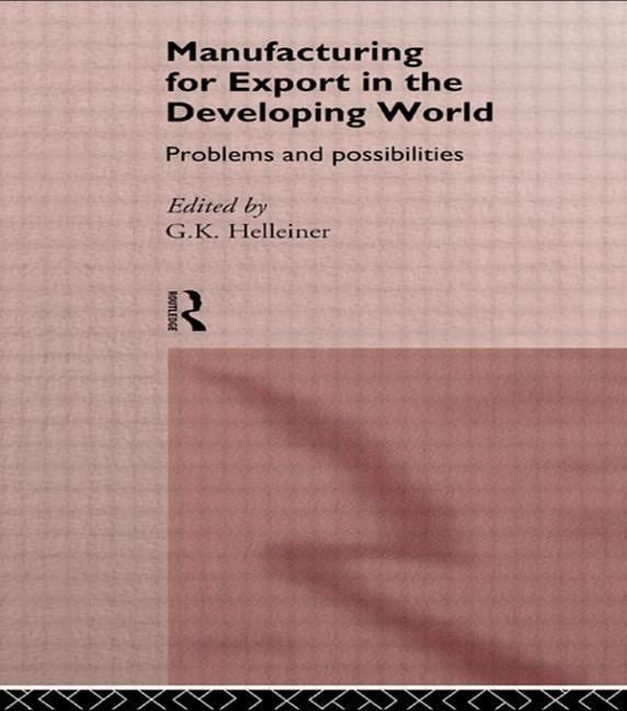 Manufacturing for Export in the Developing World: Problems and Possibilities by Helleiner, Gerry