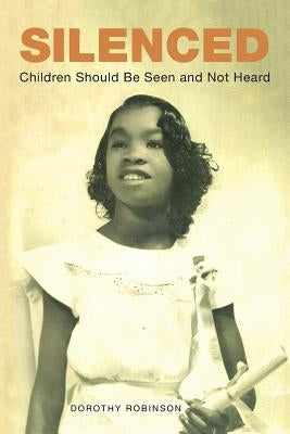 Silenced: Children Should Be Seen and Not Heard by Robinson, Dorothy