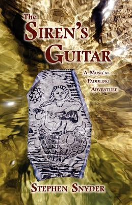 The Siren's Guitar: A Musical Paddling Adventure by Snyder, Stephen