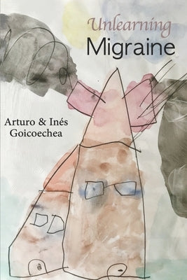 Unlearning Migraine by Goicoechea, Inés