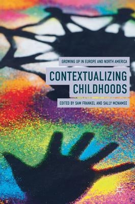 Contextualizing Childhoods: Growing Up in Europe and North America by Frankel, Sam