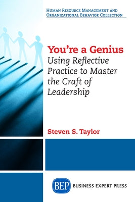 You're A Genius: Using Reflective Practice to Master the Craft of Leadership by Taylor, Steven S.