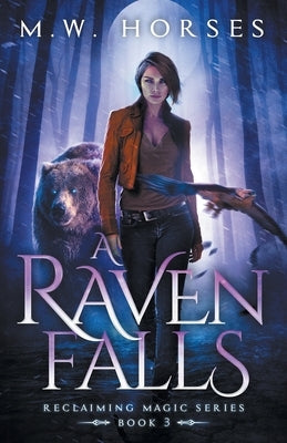 A Raven Falls: Reclaiming Magic - Book 3 by Horses, M. W.