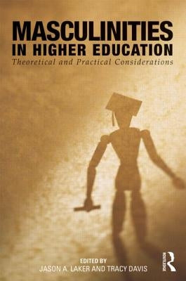 Masculinities in Higher Education: Theoretical and Practical Considerations by Laker, Jason A.