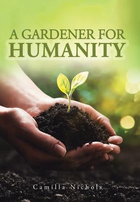A A Gardener for Humanity by Nichols, Camilla