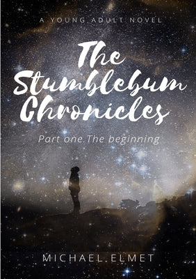 The Stumblebum Chronicles. Part One - The Beginning. by Elmet, Michael