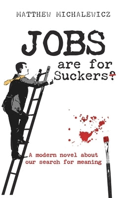 Jobs are for Suckers: A modern novel about our search for meaning by Michalewicz, Matthew
