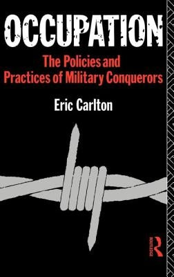 Occupation: The Policies and Practices of Military Conquerors by Carlton, Eric