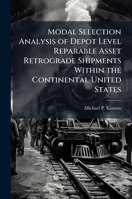 Modal Selection Analysis of Depot Level Reparable Asset Retrograde Shipments Within the Continental United States by Kossow, Michael P.