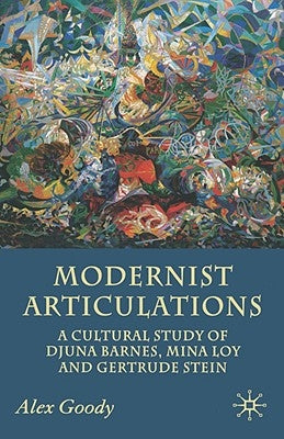 Modernist Articulations: A Cultural Study of Djuna Barnes, Mina Loy and Gertrude Stein by Goody, A.