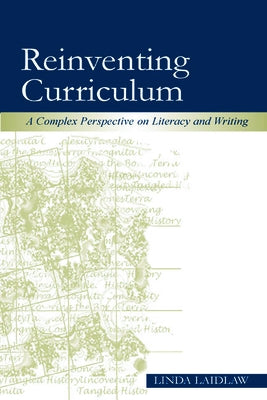 Reinventing Curriculum: A Complex Perspective on Literacy and Writing by Laidlaw, Linda