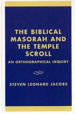 The Biblical Masorah and the Temple Scroll: An Orthographical Inquiry by Jacobs, Steven Leonard