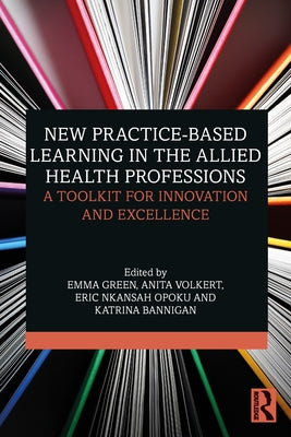 New Practice-based Learning in the Allied Health Professions: A Toolkit for Innovation and Excellence by Green, Emma