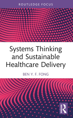 Systems Thinking and Sustainable Healthcare Delivery by Fong, Ben Y. F.