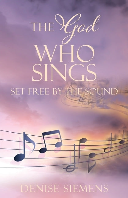The God who Sings: Set Free by the Sound by Siemens, Denise L.