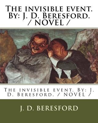 The invisible event. By: J. D. Beresford. / NOVEL / by Beresford, J. D.