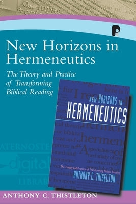 New Horizons in Hermeneutics: The Theory and Practice of Transforming Biblical Reading by Thiselton, Anthony C.