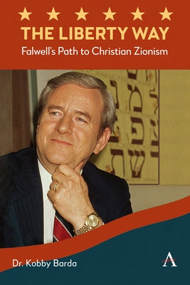 The Liberty Way: Falwell's Path to Christian Zionism by Barda, Kobby