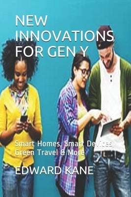 New Innovations for Gen Y: Smart Homes, Smart Devices, Green Travel & More by Kane, Maryanne