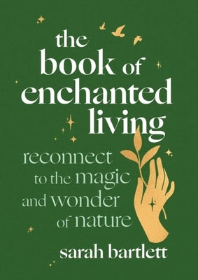 The Book of Enchanted Living: Reconnect to the Magic and Wonder of Nature by Bartlett, Sarah