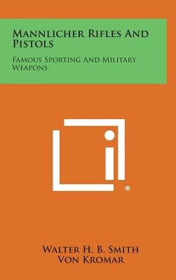 Mannlicher Rifles and Pistols: Famous Sporting and Military Weapons by Smith, Walter H. B.