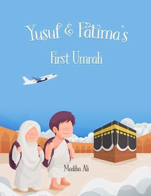 Yusuf and Fatima's First Umrah: Bedtime Stories for Muslim Children Islamic Storybook by Ali, Madiha