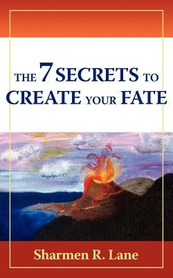 The 7 Secrets to Create Your Fate by Lane, Sharmen R.