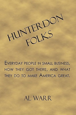 Hunterdon Folks: Everyday people in small business, how they got there, and what they do to make America great. by Warr, Al
