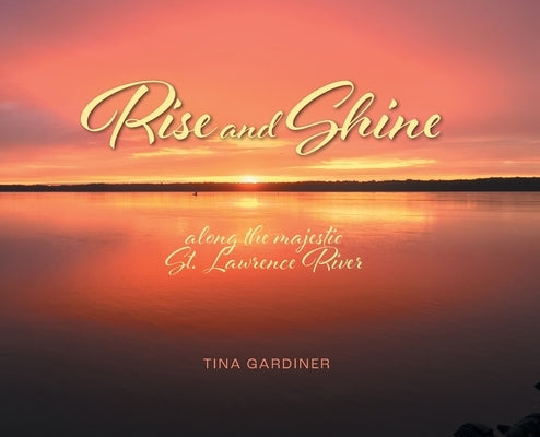 Rise and Shine: along the majestic St. Lawrence River by Gardiner, Tina