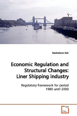 Economic Regulation and Structural Changes: Liner Shipping industry by Nair, Rawindaran