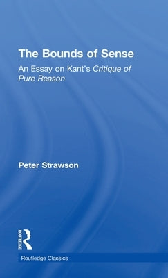 The Bounds of Sense: An Essay on Kant's Critique of Pure Reason by Strawson, Peter