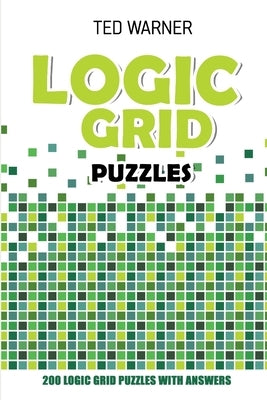 Logic Grid Puzzles: Toichika Puzzles - 200 Logic Grid Puzzles With Answers by Warner, Ted