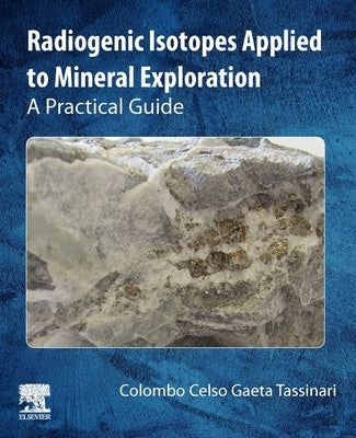Radiogenic Isotopes Applied to Mineral Exploration: A Practical Guide by Gaeta Tassinari, Colombo Celso