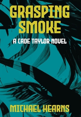 Grasping Smoke: A Cade Taylor Novel by Hearns, Michael