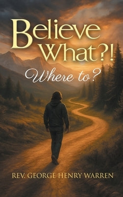 Believe What?!: Where to? by Warren, George Henry