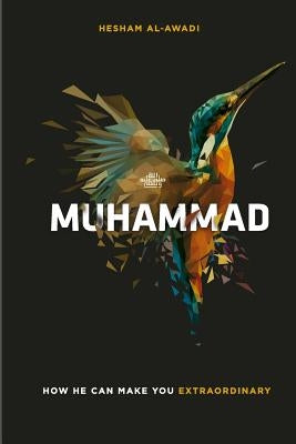 Muhammad: How He Can Make You Extraordinary by Al-Awadi, Hesham