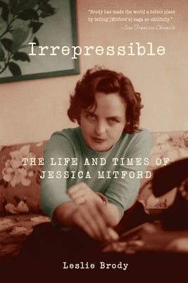 Irrepressible: The Life and Times of Jessica Mitford by Brody, Leslie