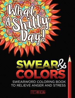 Adult Coloring Books: Swear And Colors: Swearwords Coloring Book to Relieve Anger and Stress by Dewey, Dennis