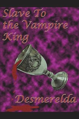Slave to the Vampire King by , Desmerelda