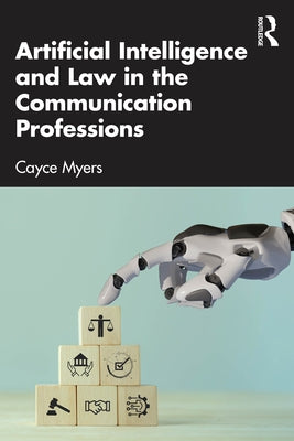 Artificial Intelligence and Law in the Communication Professions by Myers, Cayce