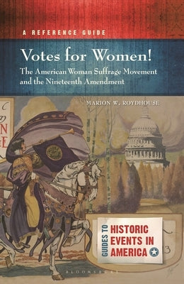 Votes for Women! the American Woman Suffrage Movement and the Nineteenth Amendment: A Reference Guide by Roydhouse, Marion W.