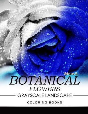 Botanical Flowers GRAYSCALE Landscape Coloring Books Volume 3: Mediation for Adult by Jane T. Berrios